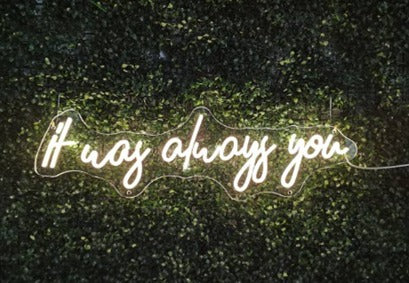 It was always you Neon Sign